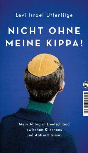 NICHT OHNE MEINE KIPPA! Mein Alltag in Deutschland zwischen Klischees und Antisemitismus